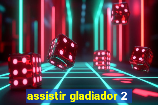 assistir gladiador 2